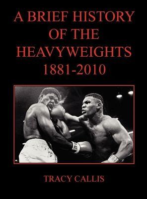 A Brief History of the Heavyweights 1881-2010 by Callis, Tracy