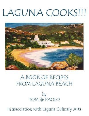 Laguna Cooks!!!: A Book of Recipes from Laguna Beach by De Paolo, Tom