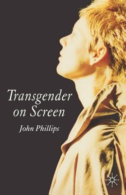 Transgender on Screen by Phillips, J.