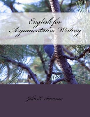 English for Argumentative Writing, 2nd Edition by Swensson, John K.