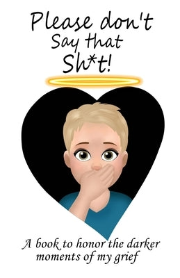 Please Don't Say That Sh*t: A Book to Honor the Darker Moments of my Grief and A Book to Bridge the Gap Between Grievers and People Who Struggle t by Butler, Michelle C.