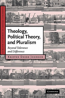 Theology, Political Theory, and Pluralism: Beyond Tolerance and Difference by Johnson, Kristen Deede