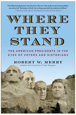 Where They Stand: The American Presidents in the Eyes of Voters and Historians by Merry, Robert W.