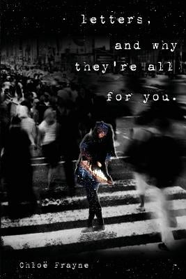Letters, and Why They're All for You by Frayne, ChloÃ«