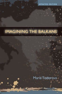 Imagining the Balkans by Todorova, Maria