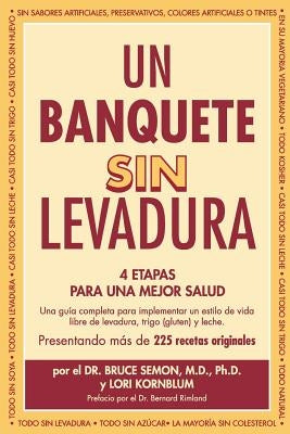 Un Banquete Sin Levadura: 4 Etapas Para Una Mejor Salud by Semon M. D. Ph. D., Bruce