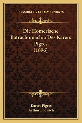 Die Homerische Batrachomachia Des Karers Pigres (1896) by Pigres, Karers
