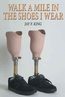 Walk a Mile in The Shoes I Wear by King, Jay F.