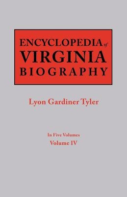 Encyclopedia of Virginia Biography. in Five Volumes. Volume IV by Tyler, Lyon G.