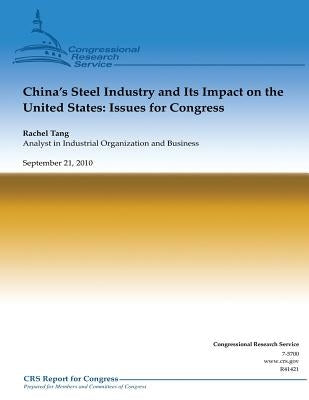 China's Steel Industry and Its Impact on the United States: Issues for Congress by Tang, Rachel