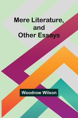 Mere Literature, and Other Essays by Wilson, Woodrow