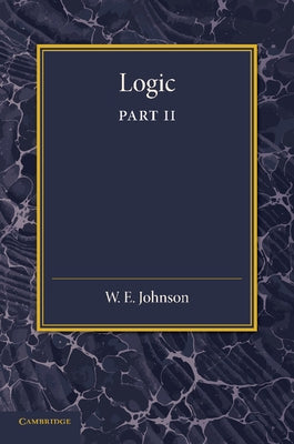 Logic, Part 2, Demonstrative Inference: Deductive and Inductive by Johnson, W. E.