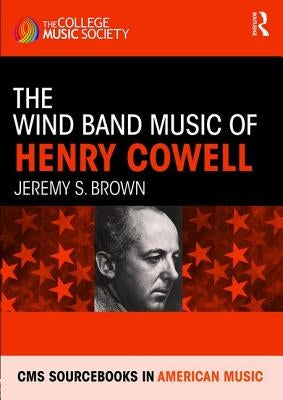 The Wind Band Music of Henry Cowell by Brown, Jeremy