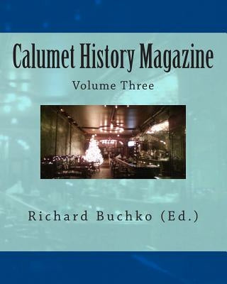 Calumet History Magazine: Volume Three by Buchko, Richard