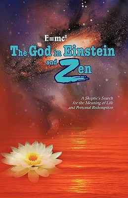 E=mc2 the God in Einstein and Zen: A Skeptic's Search for the Meaning of Life and Personal Redemption by Reyes, N. M.