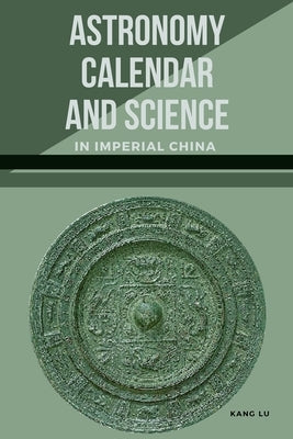 Astronomy, Calendar, and Science in Imperial China by Lu, Kang