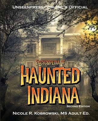 Unseenpress.com's Official Encyclopedia of Haunted Indiana by Kobrowski, Nicole R.
