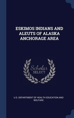 Eskimos Indians and Aleuts of Alaska Anchorage Area by U. S. Department of Health Education and