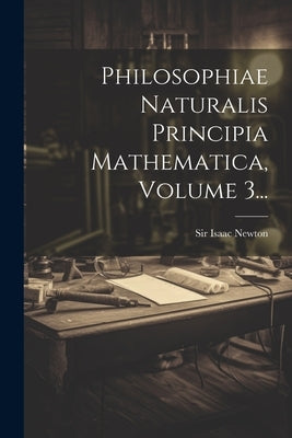 Philosophiae Naturalis Principia Mathematica, Volume 3... by Newton, Isaac