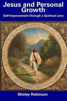 Jesus and Personal Growth: Self-Improvement through a Spiritual Lens by Robinson, Shirley