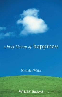 A Brief History of Happiness by White, Nicholas P.