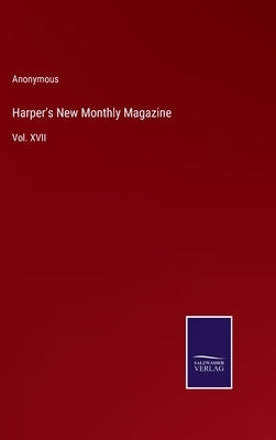 Harper's New Monthly Magazine: Vol. XVII by Anonymous
