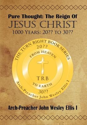 Pure Thought: The Reign Of Jesus Christ: 1000 Years: 20 to 30 by Ellis I., Arch-Preacher John Wesley