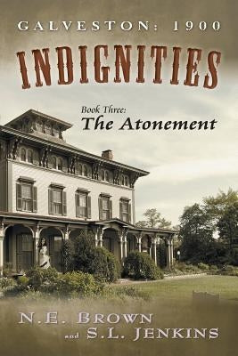 Galveston: 1900: Indignities, Book Three: The Atonement by Brown, N. E.