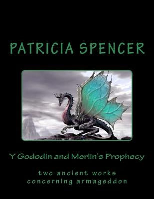 Y Gododin and Merlin's Prophecy: two ancient works concerning armageddon by Spencer, Patricia M.