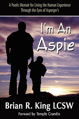 I'm an Aspie; A Poetic Memoir for Living the Human Experience Through the Eyes of Asperger's by King, Brian R.