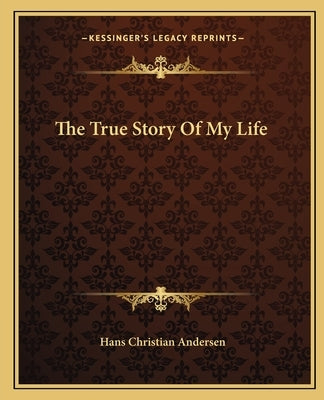 The True Story Of My Life by Andersen, Hans Christian