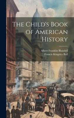 The Child's Book of American History by Ball, Francis Kingsley