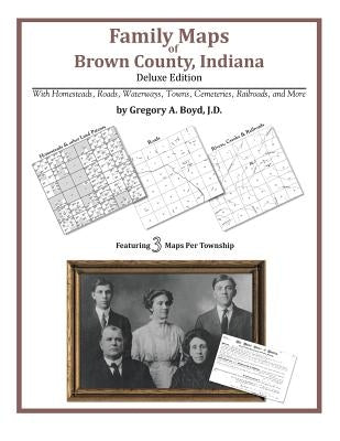 Family Maps of Brown County, Indiana, Deluxe Edition by Boyd J. D., Gregory a.