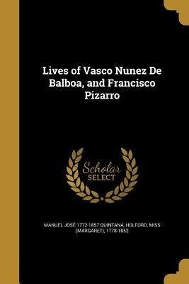 Lives of Vasco Nunez De Balboa, and Francisco Pizarro by Quintana, Manuel JosÃ© 1772-1857