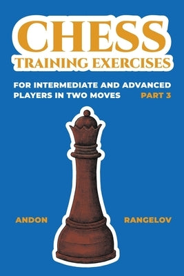 Chess Training Exercises for Intermediate and Advanced Players in two Moves, Part 3 by Rangelov, Andon
