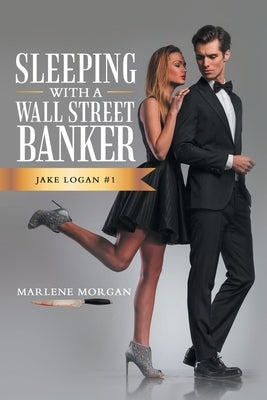 Sleeping With A Wall Street Banker: Jake Logan #1 by Morgan, Marlene