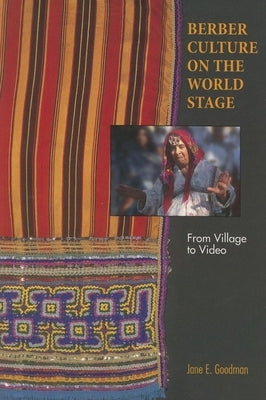 Berber Culture on the World Stage: From Village to Video by Goodman, Jane E.