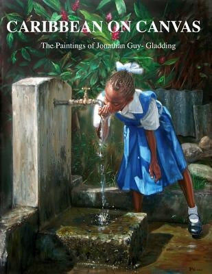 Caribbean on Canvas: The Paintings of Jonathan Guy-Gladding (JAG) by Guy-Gladding, Jonathan