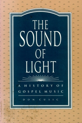 The Sound of Light: A History of Gospel Music by Cusic, Don
