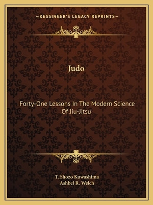 Judo: Forty-One Lessons In The Modern Science Of Jiu-Jitsu by Kuwashima, T. Shozo