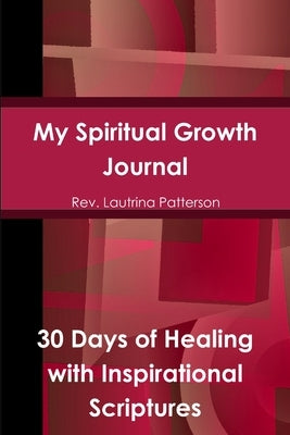 My Spiritual Growth Journal 30 Days of Healing, with Inspirational Scriptures by Patterson, Lautrina