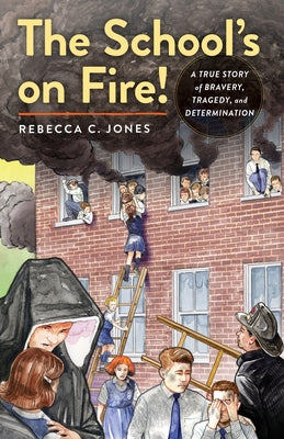 The School's on Fire!: A True Story of Bravery, Tragedy, and Determination by Jones, Rebecca C.