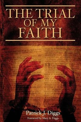 The Trial of My Faith by Diggs Pastor, Patrick J.