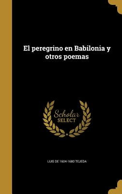El peregrino en Babilonia y otros poemas by Tejeda, Luis De 1604-1680