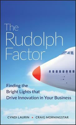 The Rudolph Factor: Finding the Bright Lights That Drive Innovation in Your Business by Laurin, Cyndi