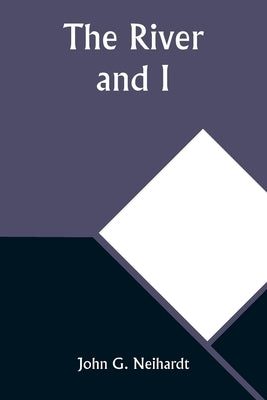 The River and I by Neihardt, John G.