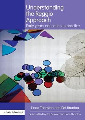 Understanding the Reggio Approach: Early years education in practice by Thornton, Linda