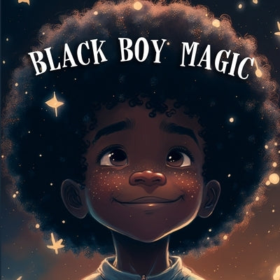 Black Boy Magic: Poetic Picture book speaks to the unique potential of Young Black Boys. by Stanly, Tex