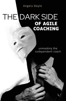 The Dark Side of Agile Coaching by Doyle, Angela