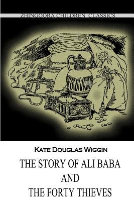 The Story Of Ali Baba And The Forty Thieves by Wiggin, Kate Douglas